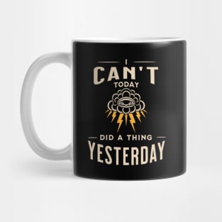 Cant Today Did A Thing Yesterday Mug